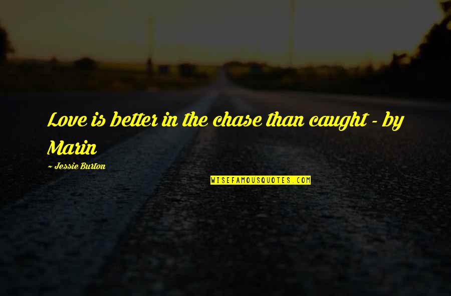 Jessie Quotes By Jessie Burton: Love is better in the chase than caught