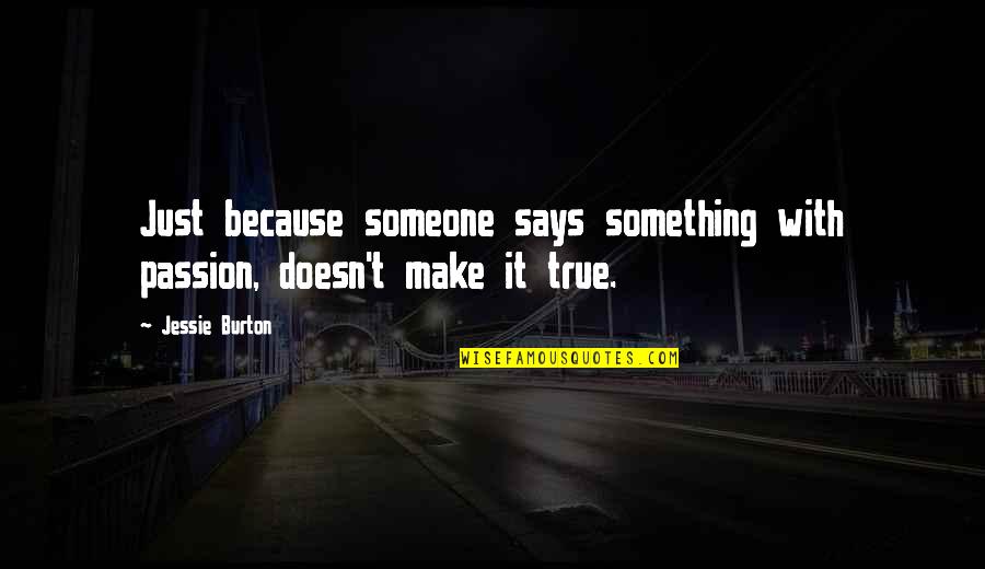 Jessie Quotes By Jessie Burton: Just because someone says something with passion, doesn't