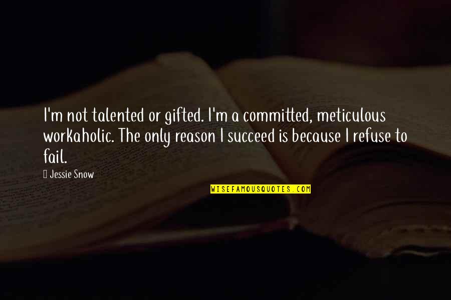 Jessie Quotes By Jessie Snow: I'm not talented or gifted. I'm a committed,