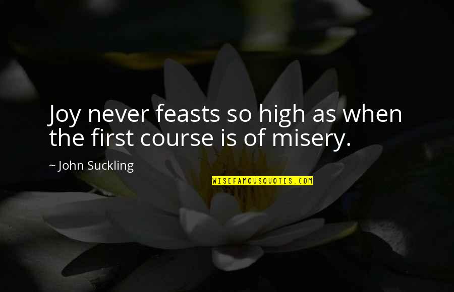 Jessie Reyez Quotes By John Suckling: Joy never feasts so high as when the Jessie Reyez Quotes By John Suckling: Joy never feasts so high as when the