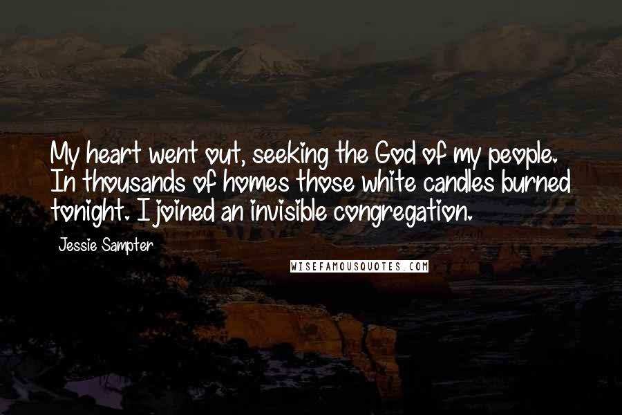 Jessie Sampter quotes: My heart went out, seeking the God of my people. In thousands of homes those white candles burned tonight. I joined an invisible congregation.
