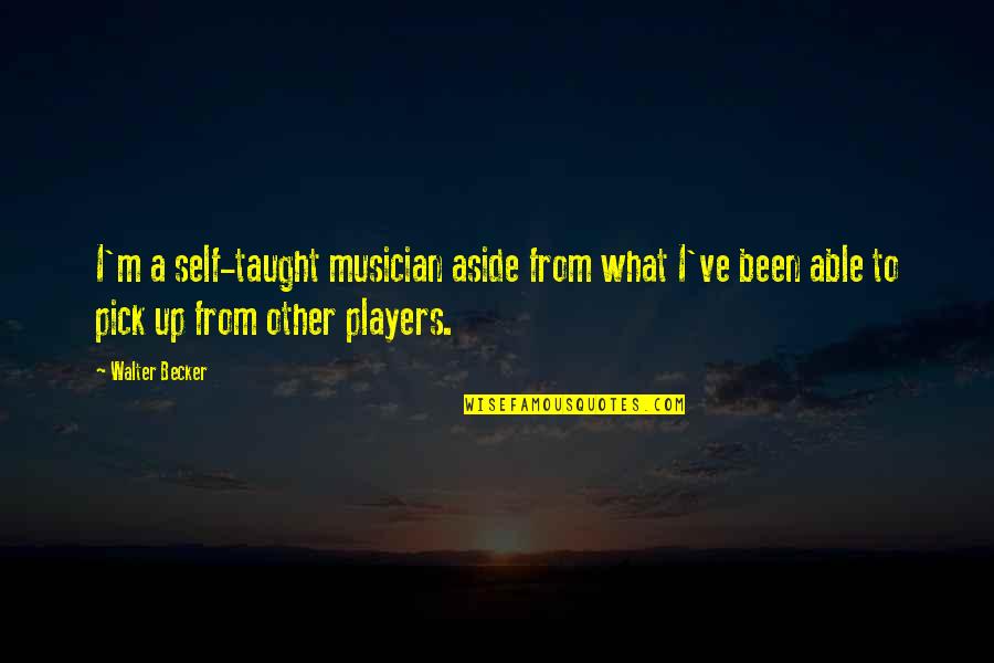 Jessie Spano Caffeine Pills Quotes By Walter Becker: I'm a self-taught musician aside from what I've Jessie Spano Caffeine Pills Quotes By Walter Becker: I'm a self-taught musician aside from what I've