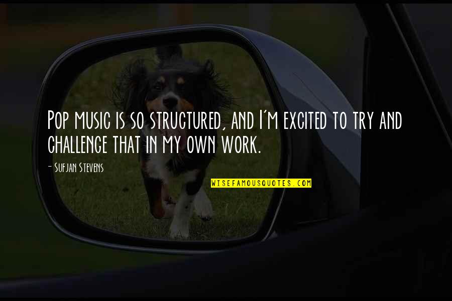 Jessie Tv Show Quotes By Sufjan Stevens: Pop music is so structured, and I'm excited Jessie Tv Show Quotes By Sufjan Stevens: Pop music is so structured, and I'm excited