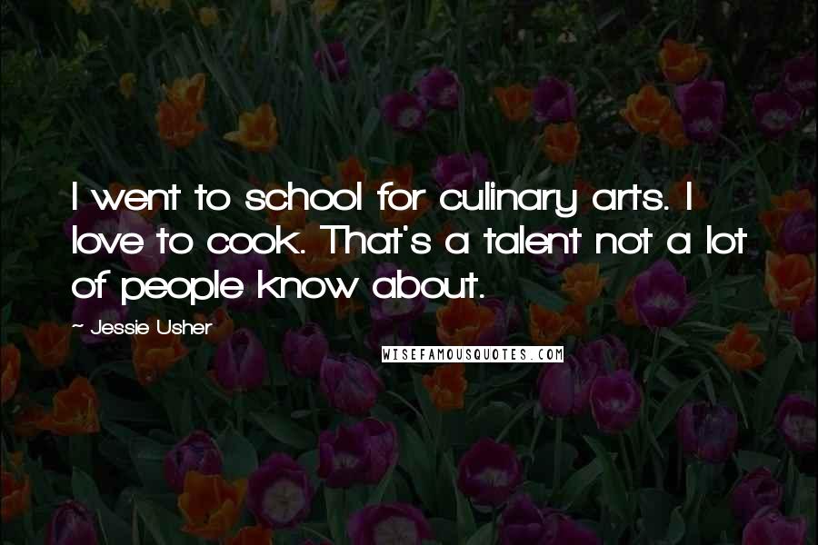 Jessie Usher quotes: I went to school for culinary arts. I love to cook. That's a talent not a lot of people know about.