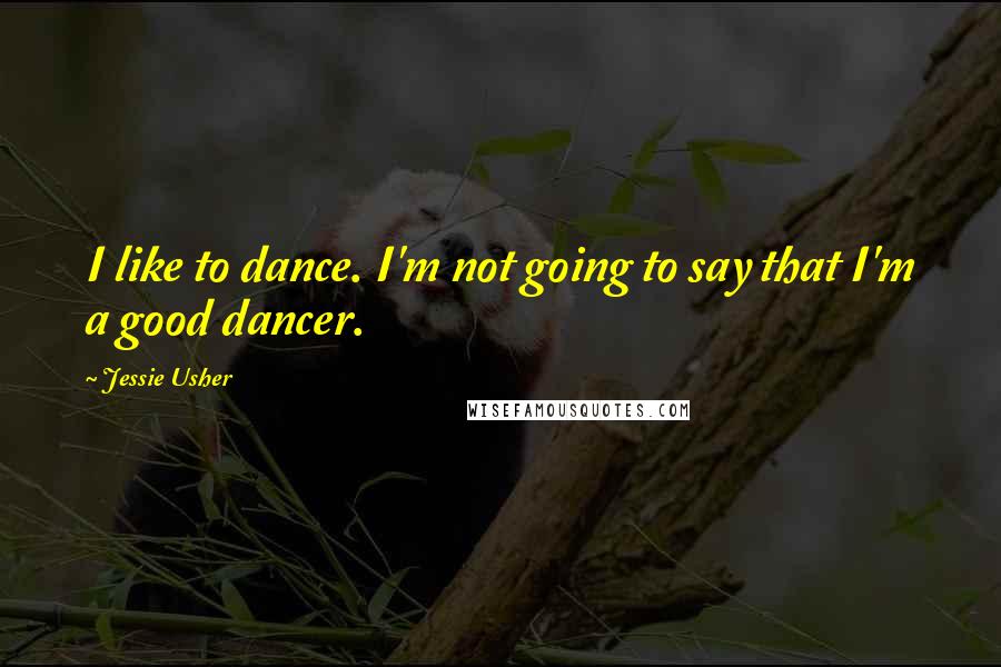 Jessie Usher quotes: I like to dance. I'm not going to say that I'm a good dancer.