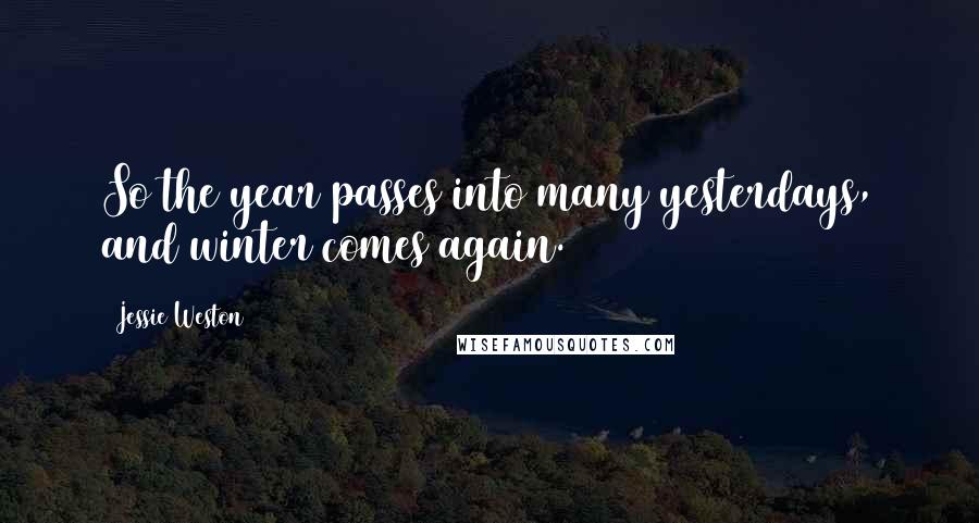 Jessie Weston quotes: So the year passes into many yesterdays, and winter comes again.