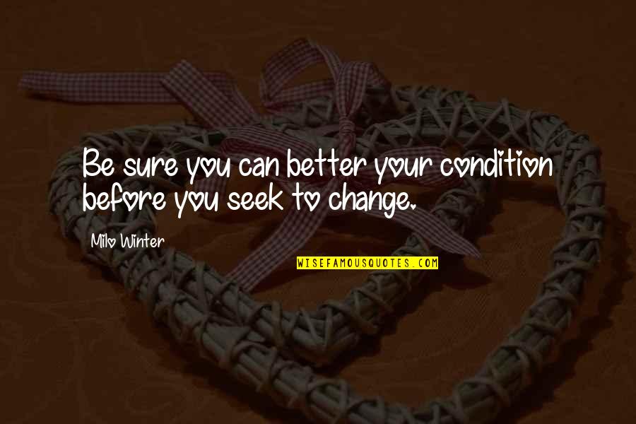 Jessiebellewenterprises Quotes By Milo Winter: Be sure you can better your condition before