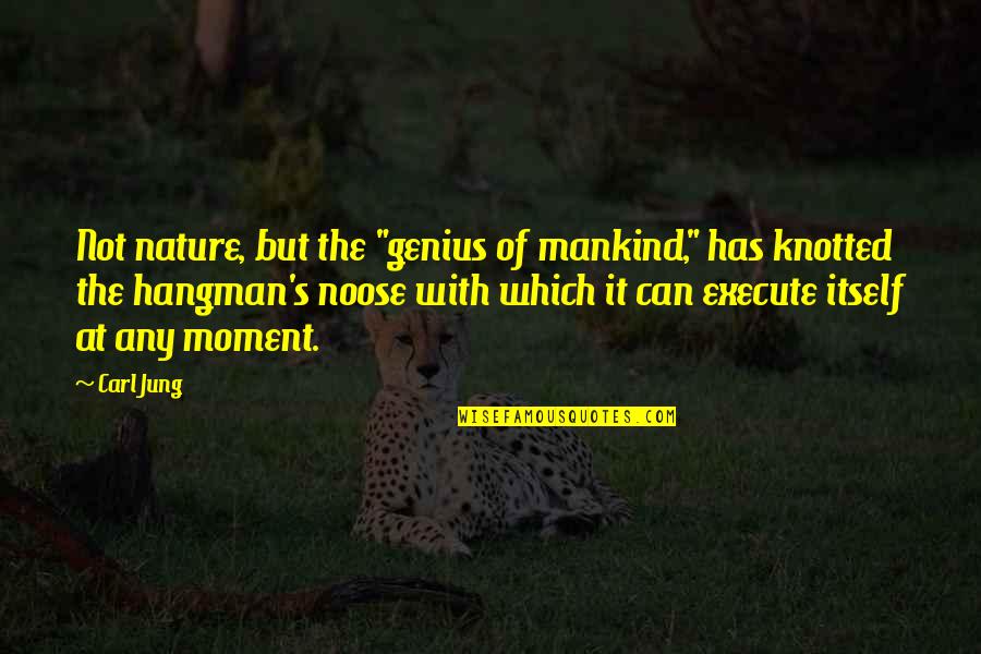 Jessies Chop Quotes By Carl Jung: Not nature, but the "genius of mankind," has