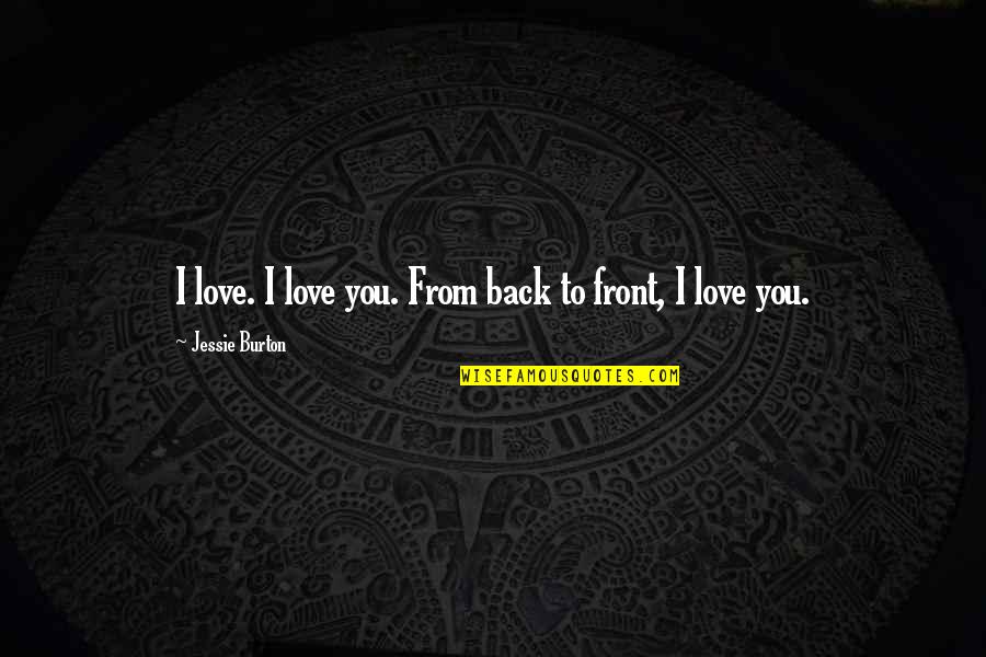 Jessie's Quotes By Jessie Burton: I love. I love you. From back to