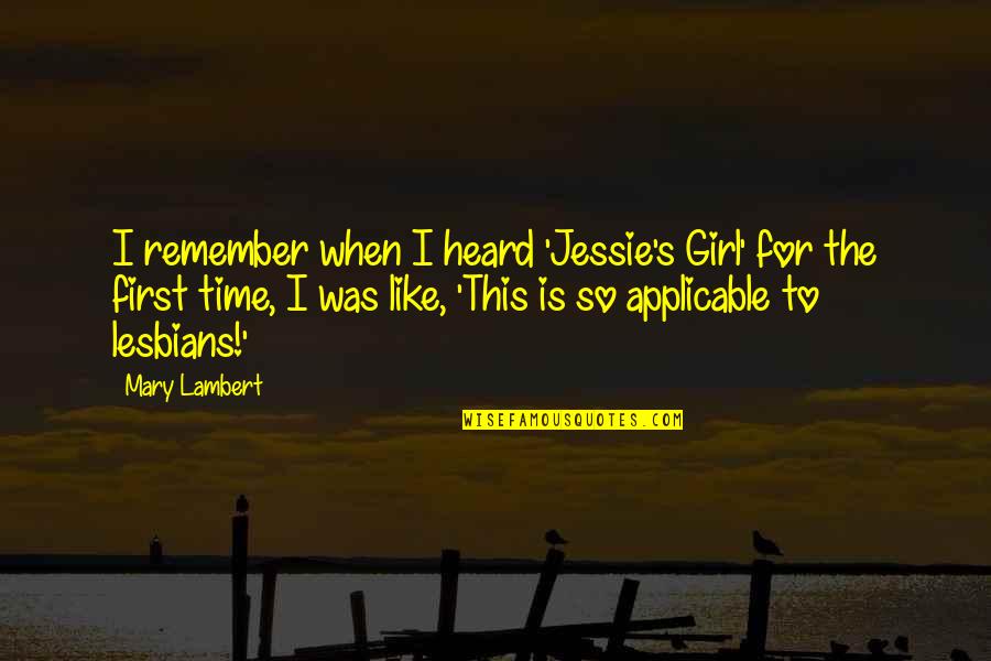 Jessie's Quotes By Mary Lambert: I remember when I heard 'Jessie's Girl' for