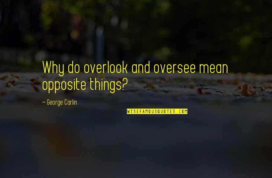 Jesskat Quotes By George Carlin: Why do overlook and oversee mean opposite things? Jesskat Quotes By George Carlin: Why do overlook and oversee mean opposite things?
