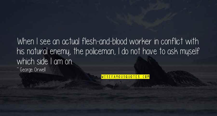 Jesskat Quotes By George Orwell: When I see an actual flesh-and-blood worker in Jesskat Quotes By George Orwell: When I see an actual flesh-and-blood worker in