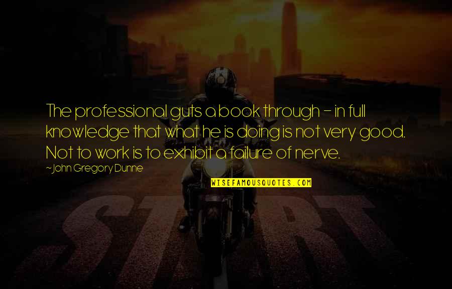Jesskeepswimming Quotes By John Gregory Dunne: The professional guts a book through - in Jesskeepswimming Quotes By John Gregory Dunne: The professional guts a book through - in