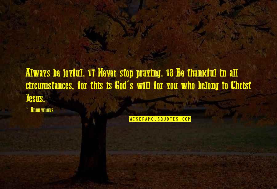 Jesslyne Widjaja Quotes By Anonymous: Always be joyful. 17 Never stop praying. 18