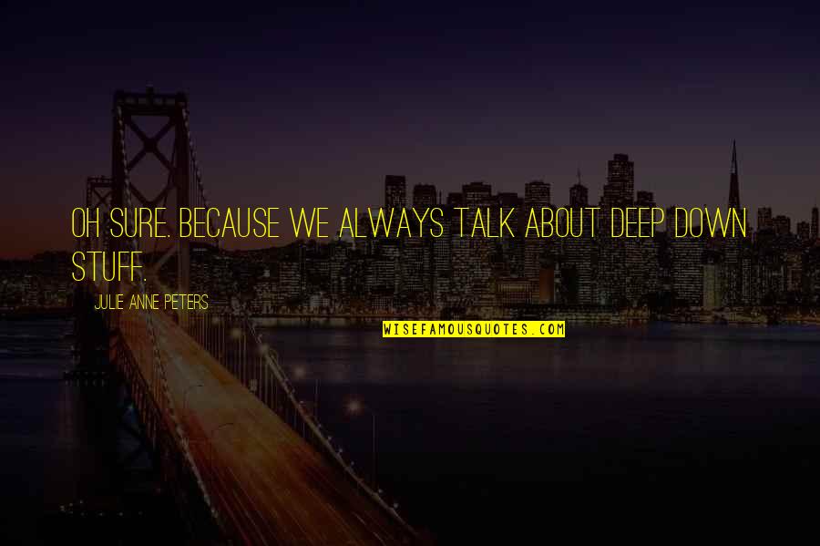 Jesslyne Widjaja Quotes By Julie Anne Peters: Oh sure. Because we always talk about deep