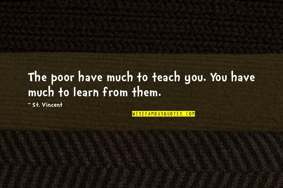 Jessmery Quotes By St. Vincent: The poor have much to teach you. You