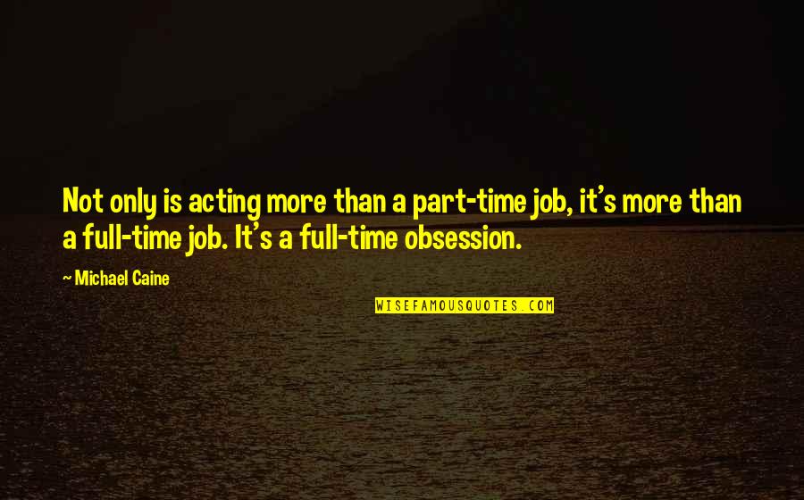 Jessops Quotes By Michael Caine: Not only is acting more than a part-time