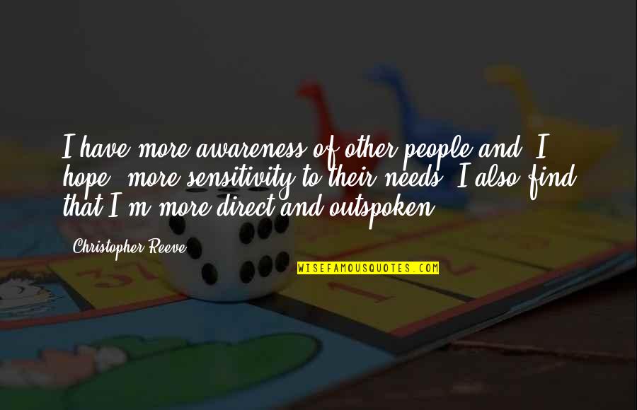 Jessy Quotes By Christopher Reeve: I have more awareness of other people and, Jessy Quotes By Christopher Reeve: I have more awareness of other people and,