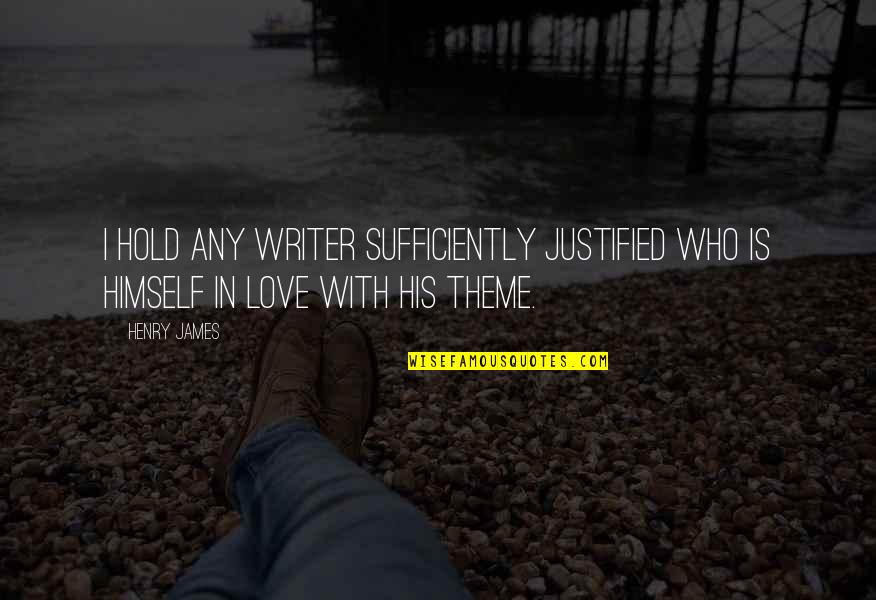 Jessy Quotes By Henry James: I hold any writer sufficiently justified who is