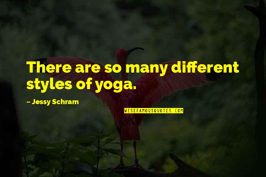 Jessy Quotes By Jessy Schram: There are so many different styles of yoga. Jessy Quotes By Jessy Schram: There are so many different styles of yoga.