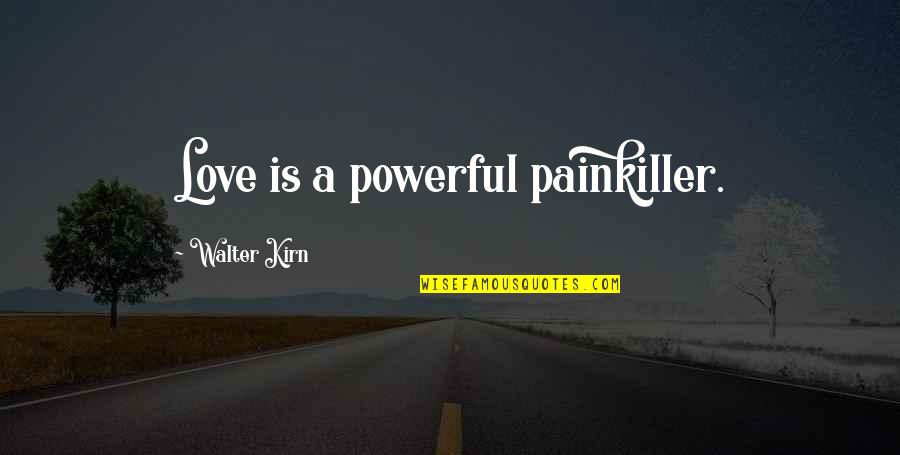 Jessy Quotes By Walter Kirn: Love is a powerful painkiller. Jessy Quotes By Walter Kirn: Love is a powerful painkiller.