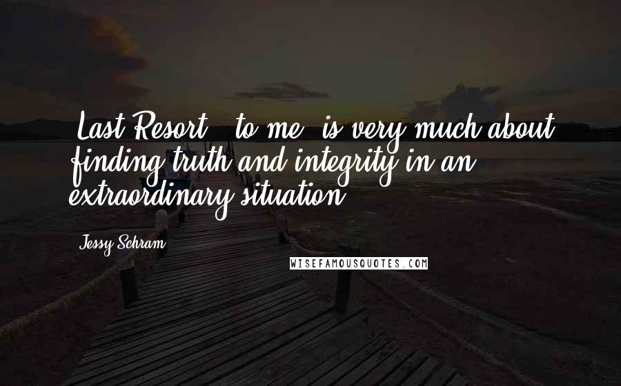 Jessy Schram quotes: 'Last Resort,' to me, is very much about finding truth and integrity in an extraordinary situation.