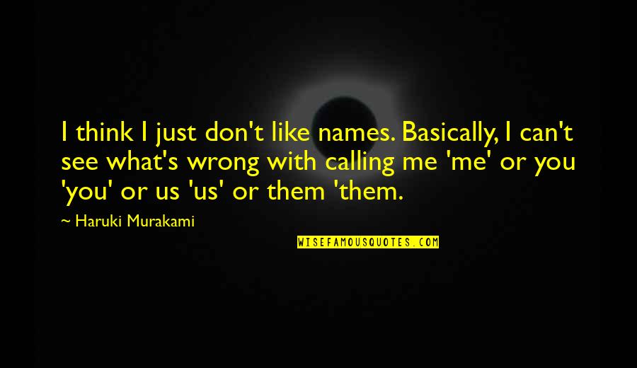 Jessyca Quotes By Haruki Murakami: I think I just don't like names. Basically, Jessyca Quotes By Haruki Murakami: I think I just don't like names. Basically,
