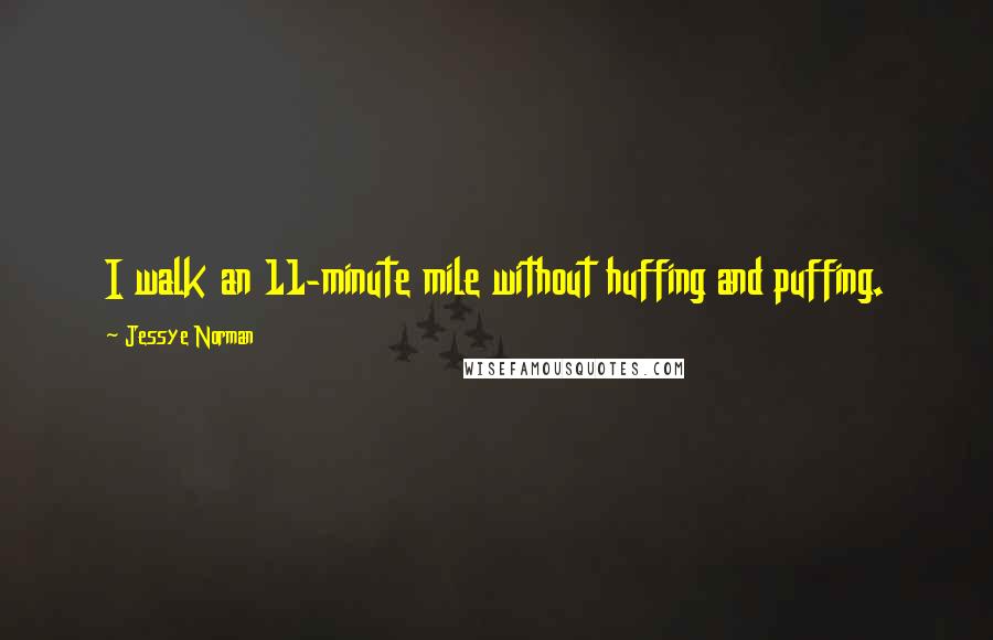 Jessye Norman quotes: I walk an 11-minute mile without huffing and puffing.