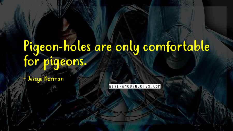 Jessye Norman quotes: Pigeon-holes are only comfortable for pigeons.