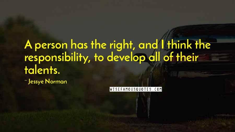 Jessye Norman quotes: A person has the right, and I think the responsibility, to develop all of their talents.