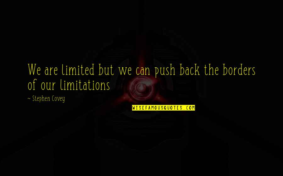 Jessyka J Quotes By Stephen Covey: We are limited but we can push back