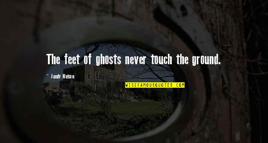 Jested Pocasi Quotes By Jandy Nelson: The feet of ghosts never touch the ground.