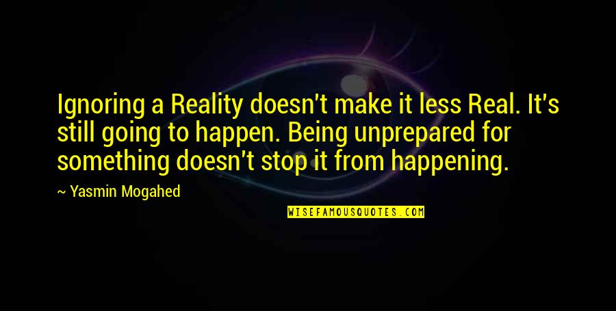 Jested Quotes By Yasmin Mogahed: Ignoring a Reality doesn't make it less Real.