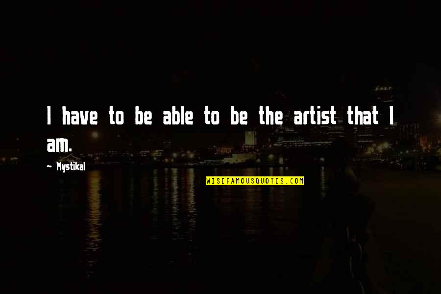 Jestem Legenda Quotes By Mystikal: I have to be able to be the