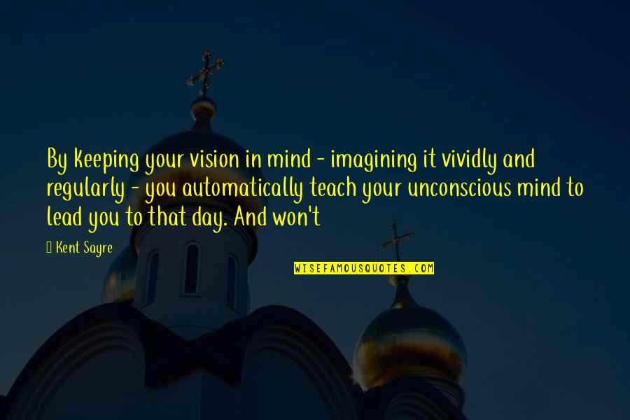 Jester Love Quotes By Kent Sayre: By keeping your vision in mind - imagining