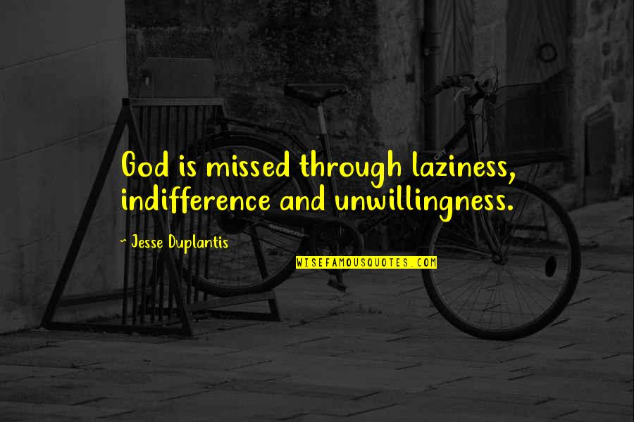 Jesters Cafe Quotes By Jesse Duplantis: God is missed through laziness, indifference and unwillingness.