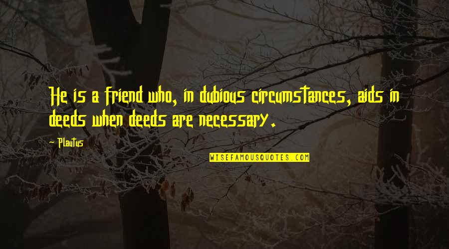 Jesters Cafe Quotes By Plautus: He is a friend who, in dubious circumstances,