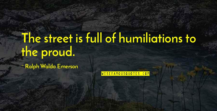 Jesters Winery Quotes By Ralph Waldo Emerson: The street is full of humiliations to the Jesters Winery Quotes By Ralph Waldo Emerson: The street is full of humiliations to the