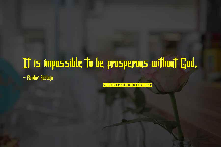 Jesters Winery Quotes By Sunday Adelaja: It is impossible to be prosperous without God. Jesters Winery Quotes By Sunday Adelaja: It is impossible to be prosperous without God.