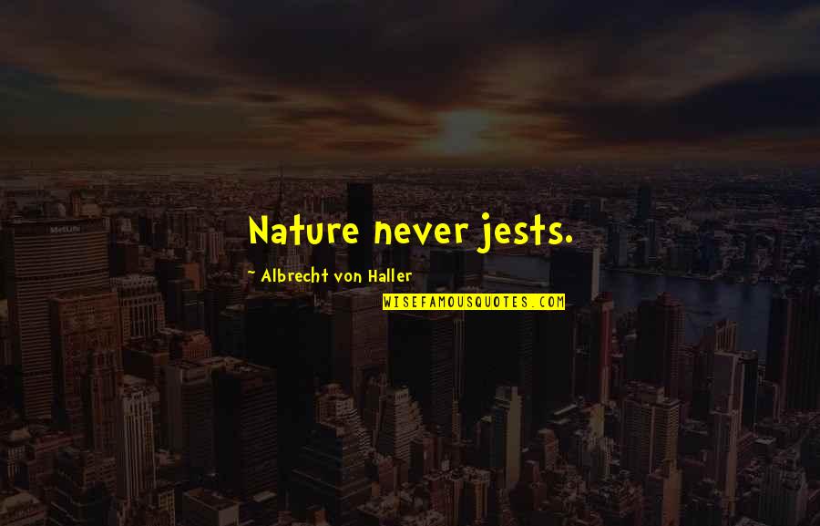 Jest'ick Quotes By Albrecht Von Haller: Nature never jests.