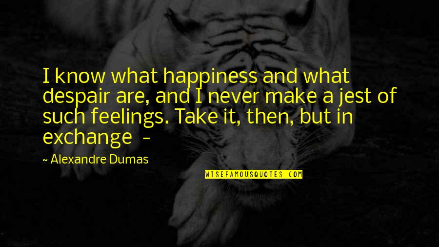 Jest'ick Quotes By Alexandre Dumas: I know what happiness and what despair are,