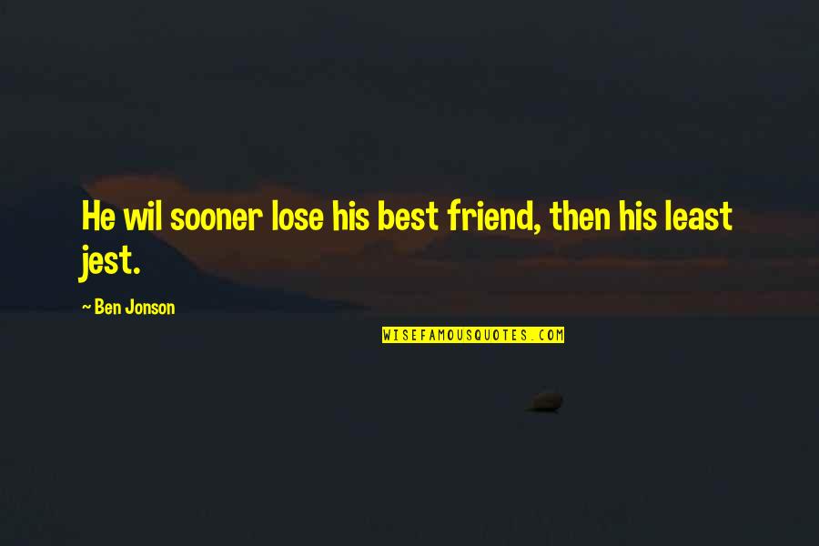 Jest'ick Quotes By Ben Jonson: He wil sooner lose his best friend, then