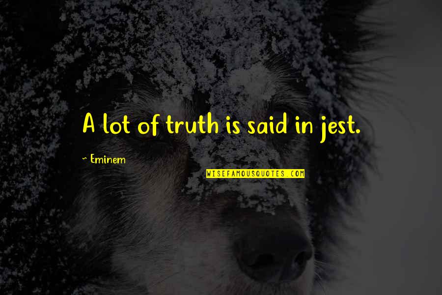 Jest'ick Quotes By Eminem: A lot of truth is said in jest.