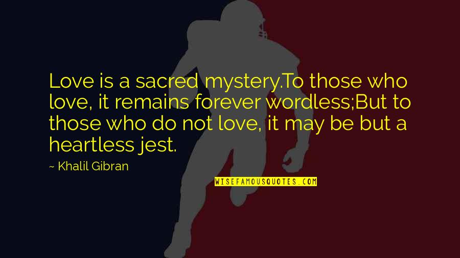 Jest'ick Quotes By Khalil Gibran: Love is a sacred mystery.To those who love,