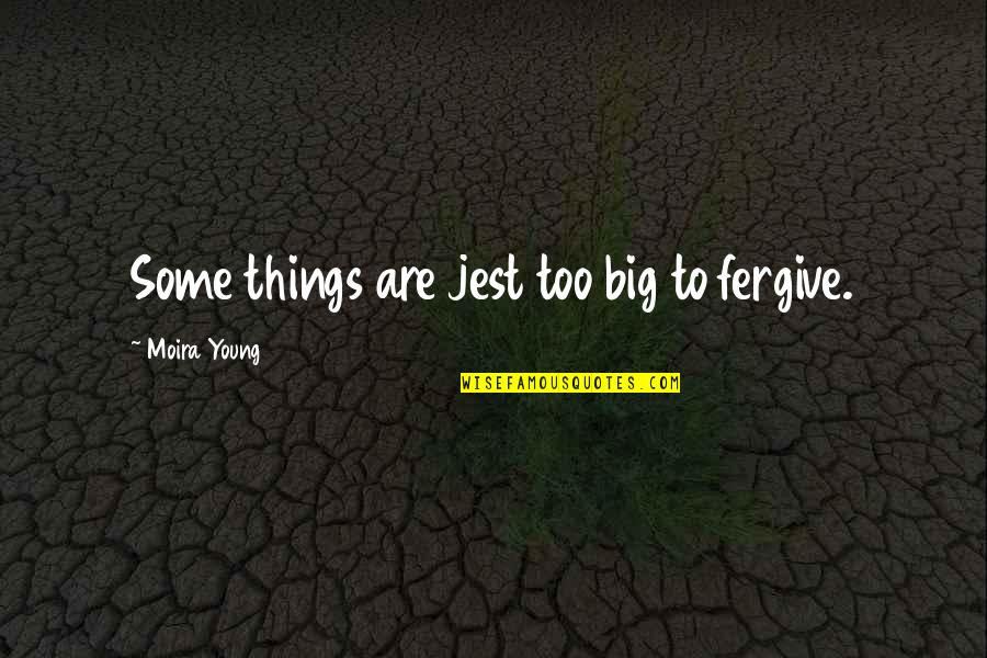 Jest'ick Quotes By Moira Young: Some things are jest too big to fergive.