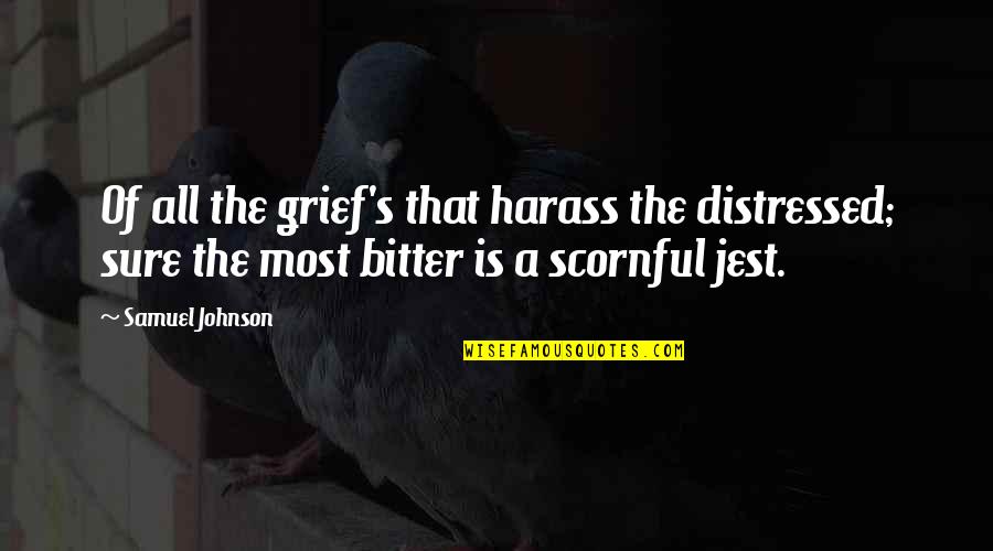 Jest'ick Quotes By Samuel Johnson: Of all the grief's that harass the distressed;