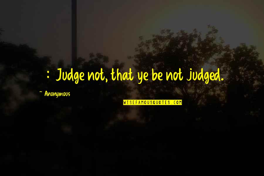 Jesticket Quotes By Anonymous: 7:1 Judge not, that ye be not judged.
