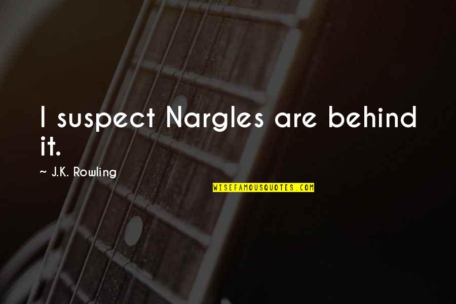 Jestina Lamb Quotes By J.K. Rowling: I suspect Nargles are behind it. Jestina Lamb Quotes By J.K. Rowling: I suspect Nargles are behind it.