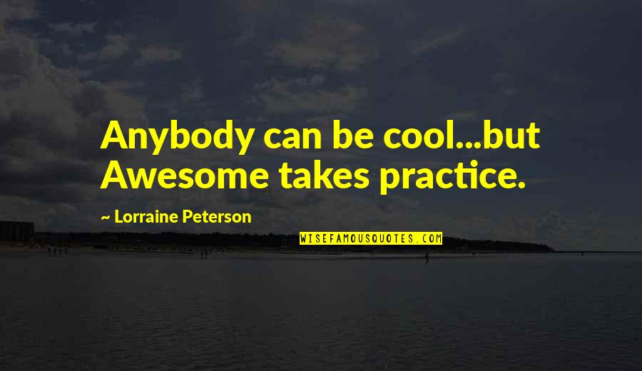Jestine Yong Quotes By Lorraine Peterson: Anybody can be cool...but Awesome takes practice. Jestine Yong Quotes By Lorraine Peterson: Anybody can be cool...but Awesome takes practice.