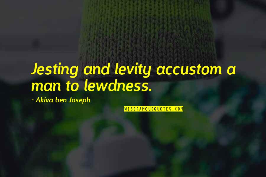 Jesting Quotes By Akiva Ben Joseph: Jesting and levity accustom a man to lewdness.